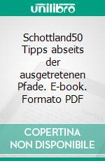 Schottland50 Tipps abseits der ausgetretenen Pfade. E-book. Formato PDF ebook