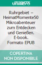 Ruhrgebiet – HeimatMomente50 Mikroabenteuer zum Entdecken und Genießen. E-book. Formato EPUB ebook di Philip Raillon