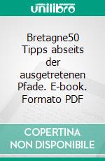 Bretagne50 Tipps abseits der ausgetretenen Pfade. E-book. Formato PDF ebook di Ulrich Rosenbaum