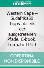 Western Cape – Südafrika50 Tipps abseits der ausgetretenen Pfade. E-book. Formato EPUB ebook di Ulrich Rosenbaum