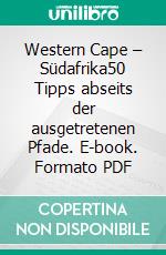 Western Cape – Südafrika50 Tipps abseits der ausgetretenen Pfade. E-book. Formato PDF ebook di Ulrich Rosenbaum