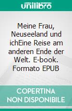 Meine Frau, Neuseeland und ichEine Reise am anderen Ende der Welt. E-book. Formato EPUB ebook di Mathias Schafranitz