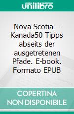 Nova Scotia – Kanada50 Tipps abseits der ausgetretenen Pfade. E-book. Formato EPUB ebook di Wolfgang Opel