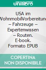 USA im WohnmobilVorbereitung – Fahrzeuge – Expertenwissen – Routen. E-book. Formato EPUB ebook di Christian Dose