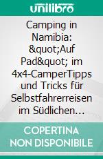 Camping in Namibia: &quot;Auf Pad&quot; im 4x4-CamperTipps und Tricks für Selbstfahrerreisen im Südlichen Afrika. E-book. Formato PDF ebook