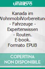 Kanada im WohnmobilVorbereitung - Fahrzeuge - Expertenwissen - Routen. E-book. Formato EPUB ebook
