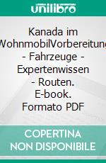 Kanada im WohnmobilVorbereitung - Fahrzeuge - Expertenwissen - Routen. E-book. Formato PDF ebook