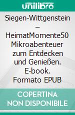 Siegen-Wittgenstein – HeimatMomente50 Mikroabenteuer zum Entdecken und Genießen. E-book. Formato EPUB ebook
