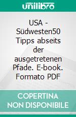 USA - Südwesten50 Tipps abseits der ausgetretenen Pfade. E-book. Formato PDF ebook