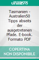 Tasmanien - Australien50 Tipps abseits der ausgetretenen Pfade. E-book. Formato PDF ebook