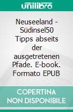 Neuseeland - Südinsel50 Tipps abseits der ausgetretenen Pfade. E-book. Formato EPUB ebook