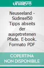 Neuseeland - Südinsel50 Tipps abseits der ausgetretenen Pfade. E-book. Formato PDF ebook