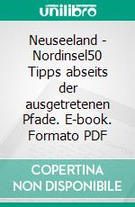 Neuseeland - Nordinsel50 Tipps abseits der ausgetretenen Pfade. E-book. Formato PDF ebook