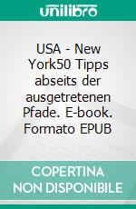 USA - New York50 Tipps abseits der ausgetretenen Pfade. E-book. Formato EPUB ebook
