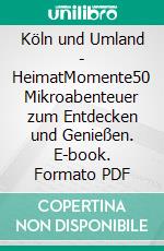 Köln und Umland - HeimatMomente50 Mikroabenteuer zum Entdecken und Genießen. E-book. Formato PDF ebook