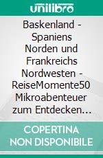 Baskenland - Spaniens Norden und Frankreichs Nordwesten - ReiseMomente50 Mikroabenteuer zum Entdecken und Genießen. E-book. Formato EPUB ebook