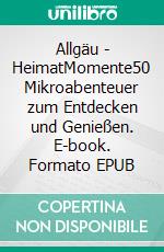 Allgäu - HeimatMomente50 Mikroabenteuer zum Entdecken und Genießen. E-book. Formato EPUB ebook