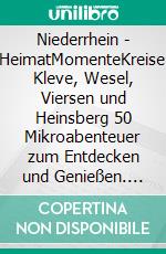 Niederrhein - HeimatMomenteKreise Kleve, Wesel, Viersen und Heinsberg 50 Mikroabenteuer zum Entdecken und Genießen. E-book. Formato EPUB ebook