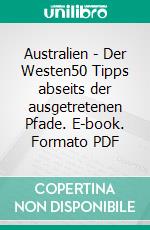 Australien - Der Westen50 Tipps abseits der ausgetretenen Pfade. E-book. Formato PDF ebook