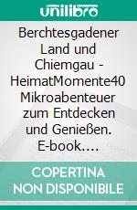 Berchtesgadener Land und Chiemgau - HeimatMomente40 Mikroabenteuer zum Entdecken und Genießen. E-book. Formato PDF ebook