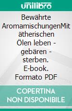 Bewährte AromamischungenMit ätherischen Ölen leben - gebären - sterben. E-book. Formato PDF ebook