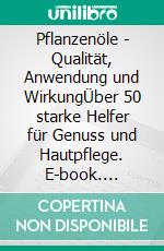 Pflanzenöle - Qualität, Anwendung und WirkungÜber 50 starke Helfer für Genuss und Hautpflege. E-book. Formato PDF ebook