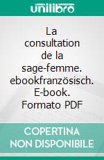 La consultation de la sage-femme. ebookfranzösisch. E-book. Formato PDF ebook