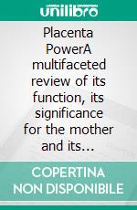 Placenta PowerA multifaceted review of its function, its significance for the mother and its integrative use in the postpartum period. E-book. Formato EPUB ebook