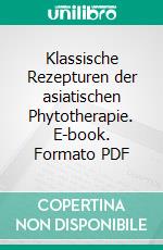 Klassische Rezepturen der asiatischen Phytotherapie. E-book. Formato PDF ebook