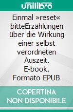 Einmal »reset« bitteErzählungen über die Wirkung einer selbst verordneten Auszeit. E-book. Formato EPUB ebook di Laurenz Aselmeier