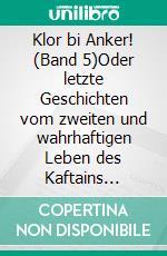 Klor bi Anker! (Band 5)Oder letzte Geschichten vom zweiten und wahrhaftigen Leben des Kaftains Blaubeer. E-book. Formato EPUB ebook