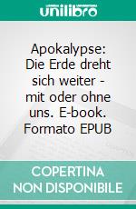 Apokalypse: Die Erde dreht sich weiter - mit oder ohne uns. E-book. Formato EPUB ebook di Manfred Behrendt