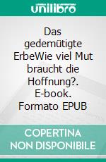 Das gedemütigte ErbeWie viel Mut braucht die Hoffnung?. E-book. Formato EPUB ebook di Teja Bernardy