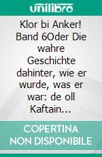 Klor bi Anker! Band 6Oder Die wahre Geschichte dahinter, wie er wurde, was er war: de oll Kaftain Blaubeer. E-book. Formato EPUB ebook