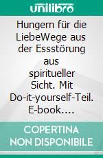 Hungern für die LiebeWege aus der Essstörung aus spiritueller Sicht. Mit Do-it-yourself-Teil. E-book. Formato EPUB ebook di Cassandra Light