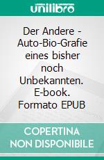 Der Andere - Auto-Bio-Grafie eines bisher noch Unbekannten. E-book. Formato EPUB ebook di Dietmar Halbhuber