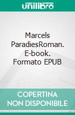 Marcels ParadiesRoman. E-book. Formato EPUB ebook di Hans-Peter Grünebach