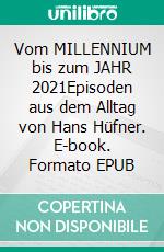 Vom MILLENNIUM bis zum JAHR 2021Episoden aus dem Alltag von Hans Hüfner. E-book. Formato EPUB ebook di Claudia Stosik