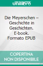 Die Meyerschen – Geschichte in Geschichten. E-book. Formato EPUB ebook di Werner Hetzschold