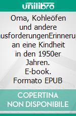 Oma, Kohleöfen und andere HerausforderungenErinnerungen an eine Kindheit in den 1950er Jahren. E-book. Formato EPUB