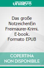 Das große NotzeichenEin Freimaurer-Krimi. E-book. Formato EPUB ebook