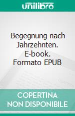 Begegnung nach Jahrzehnten. E-book. Formato EPUB ebook