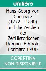 Hans Georg von Carlowitz (1772 – 1840) und die Zeichen der ZeitHistorischer Roman. E-book. Formato EPUB ebook di Bernhard Schawohl