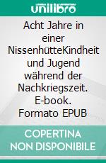 Acht Jahre in einer NissenhütteKindheit und Jugend während der Nachkriegszeit. E-book. Formato EPUB ebook di Ingo Schulze