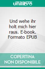 Und wehe ihr holt mich hier raus. E-book. Formato EPUB ebook