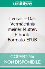 Feritas – Das Vermächtnis meiner Mutter. E-book. Formato EPUB ebook di Alina Michall