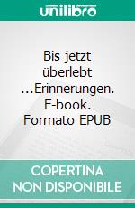 Bis jetzt überlebt ...Erinnerungen. E-book. Formato EPUB ebook