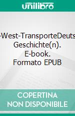 Ost-West-TransporteDeutsche Geschichte(n). E-book. Formato EPUB ebook di Werner Pampel