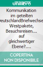 Kommunikation im geteilten DeutschlandBriefwechsel, Westpakete, Besuchsreisen…. auf gleichwertiger Ebene?. E-book. Formato EPUB ebook di Claudia Stosik