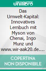 Das Umwelt-Kapital: Innovatives Lernbuch mit Myson von Chenai, Ingo Munz und www.wir-aak20.de. E-book. Formato EPUB